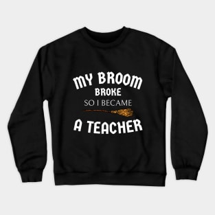 my broom broke so I became a teacher Crewneck Sweatshirt